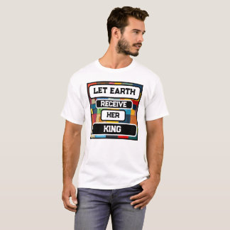Let Earth Receive Her King T-Shirt