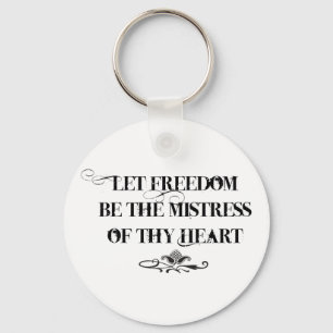 Let Freedom be the Mistress of thy Heart Key Ring