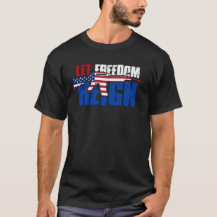 LET FREEDOM REIGN Patriotic Freedom Pride American T-Shirt