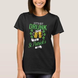Let Get Drunk It S St Paddy Beer Drinking St Patri T-Shirt