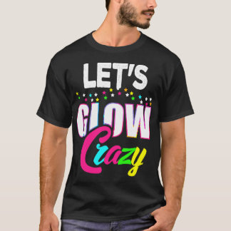 Let Glow Crazy Colourful Quote Colourful Tie Dye s T-Shirt