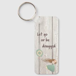 Let Go or Be Dragged  Keychain