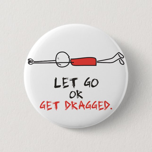 LET GO OR GET DRAGGED 6 CM ROUND BADGE (Front)