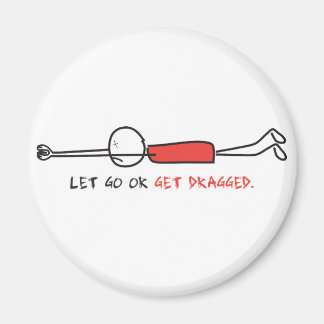 LET GO OR GET DRAGGED MAGNET