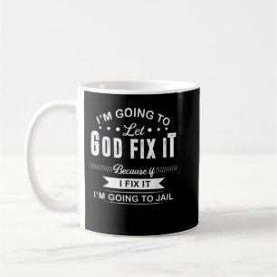 Let God Fix It Because If I Fix It I'm Going To Ja Coffee Mug