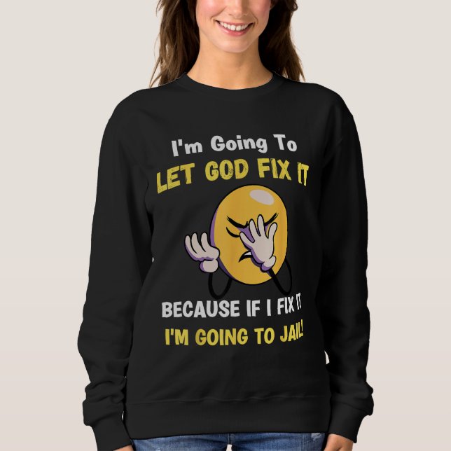 Let God Fix It  Christian Religious Joke Sweatshirt (Front)