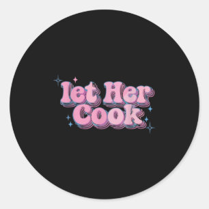 Let Her Cook Funny Memes Internet Memes Viral Tren Classic Round Sticker