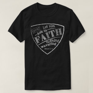 Let Him Ask In Faith, James 1:5-6 T-Shirt