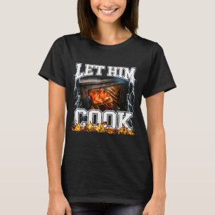 Let Him Cook Funny Thanksgiving Meme For Men Women T-Shirt