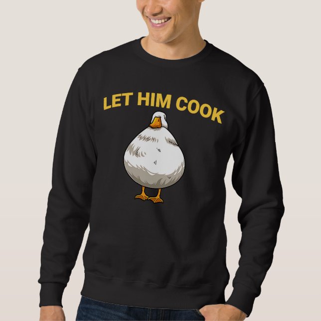 Let Him Cook Goots Fat Goose Meme Sweatshirt (Front)