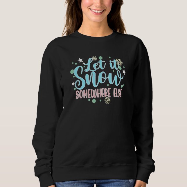 Let is Snow Somewhere Else Sweatshirt (Front)