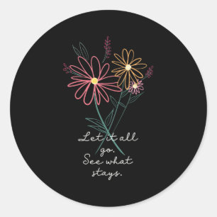 Let It All Go See What Stays Inspirational Wildflo Classic Round Sticker