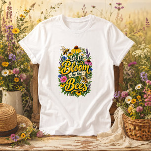 Let It Bloom for the Bees nature quote T-Shirt