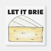 Let It Brie (Be) Cheese Dairy Food Kitchen Magnet