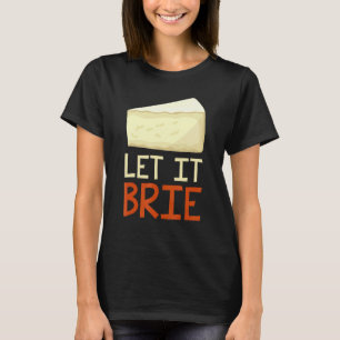 Let It Brie Cheesy Pun Cheese 1 T-Shirt