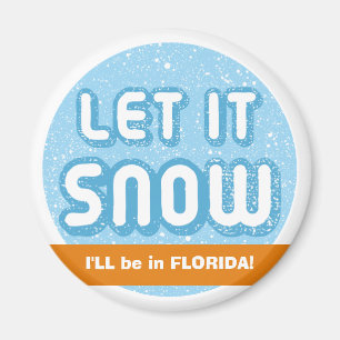 LET IT SNOW I'll be in Florida! Customisable Text Magnet