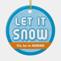 LET IT SNOW I'll be in Hawaii! Customisable Text