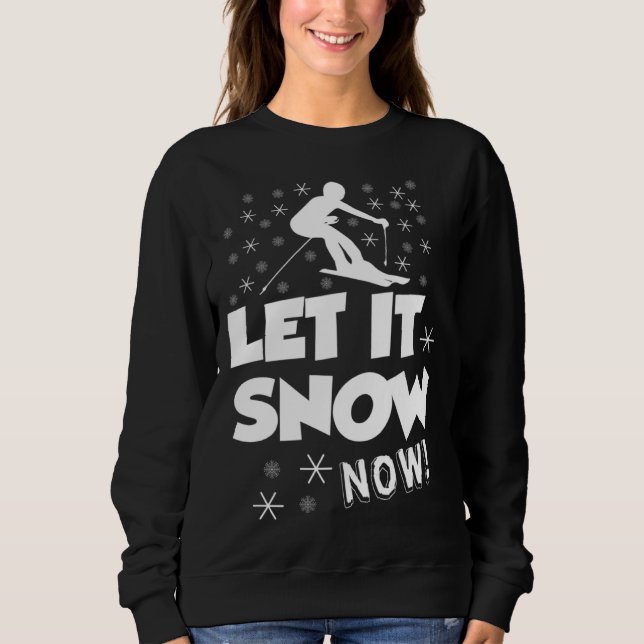 Let It Snow Now  Snow Skiing Sport Sweatshirt (Front)