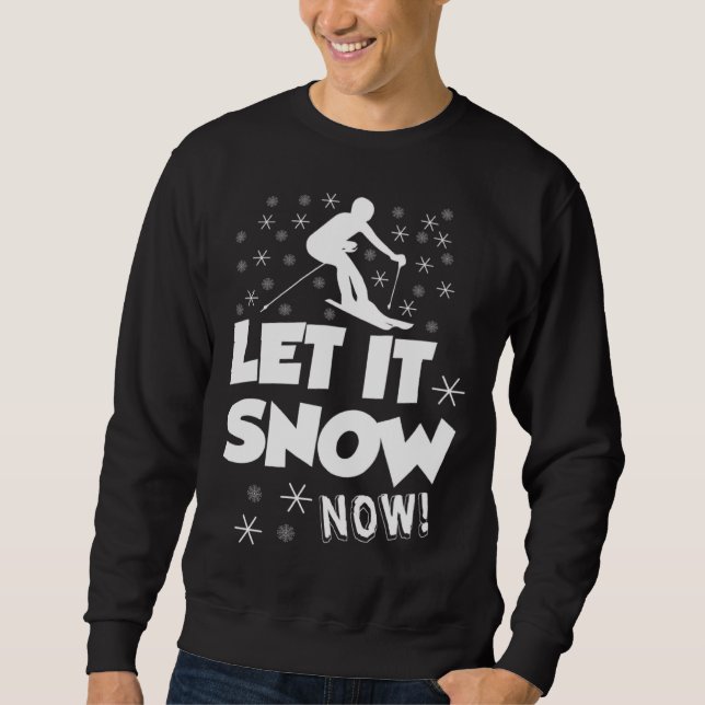 Let It Snow Now  Snow Skiing Sport Sweatshirt (Front)