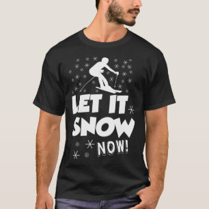 Let It Snow Now  Snow Skiing Sport T-Shirt