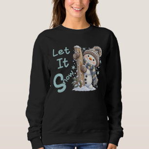 Let It Snow Snowman, Funny Christmas Sweatshirt