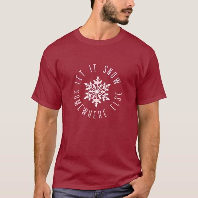 Let it Snow Somewhere Else Funny Holiday Snowflake T-Shirt (Front)