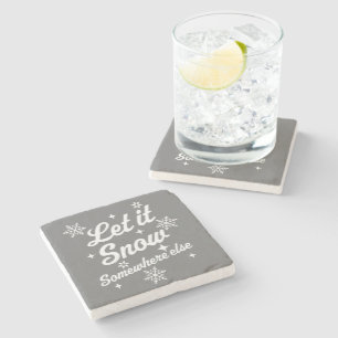 Let It Snow Somewhere Else Funny Sarcastic Ugly Ch Stone Coaster