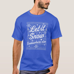 Let It Snow Somewhere Else Funny Sarcastic Ugly Ch T-Shirt