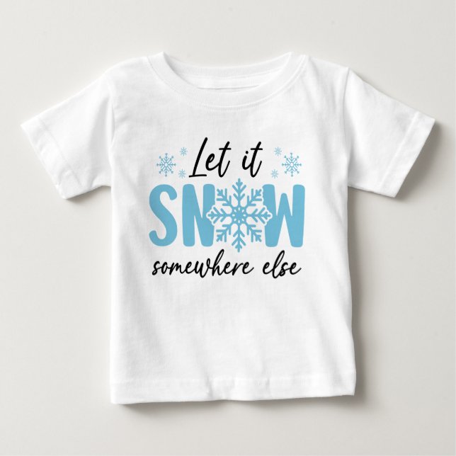 Let It Snow Somewhere Else - Funny Winter Design Baby T-Shirt (Front)