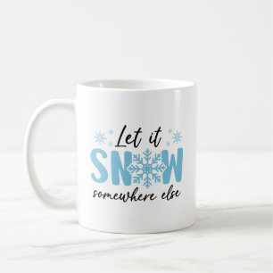 Let It Snow Somewhere Else - Funny Winter Design Coffee Mug