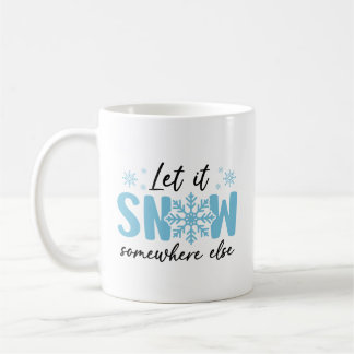 Let It Snow Somewhere Else - Funny Winter Design Coffee Mug