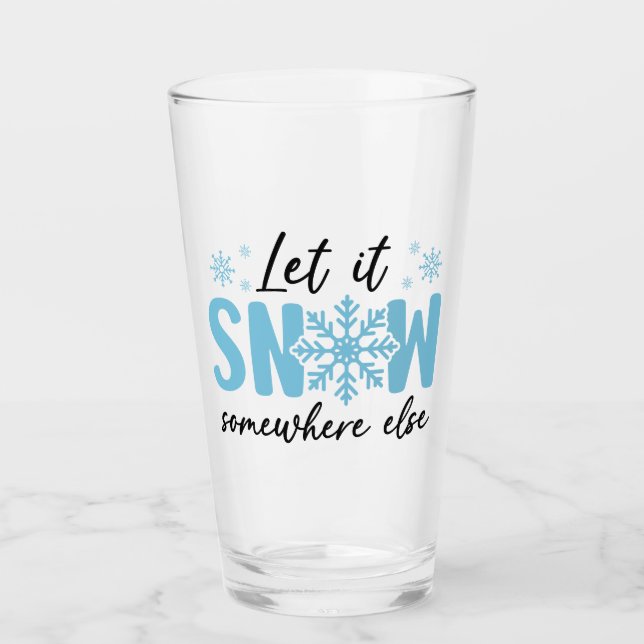 Let It Snow Somewhere Else - Funny Winter Design Glass (Front)