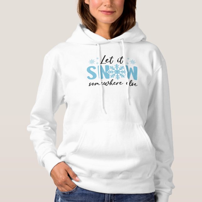 Let It Snow Somewhere Else - Funny Winter Design Hoodie (Front)