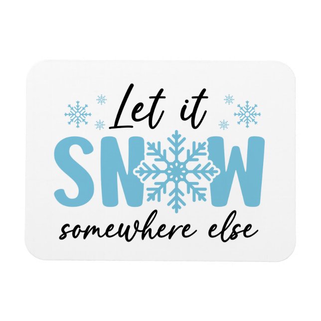 Let It Snow Somewhere Else - Funny Winter Design Magnet (Horizontal)