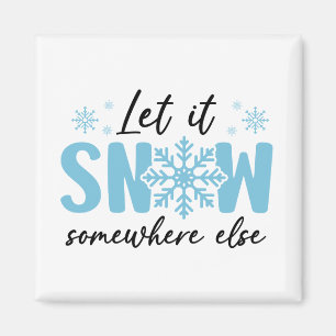 Let It Snow Somewhere Else - Funny Winter Design Magnet