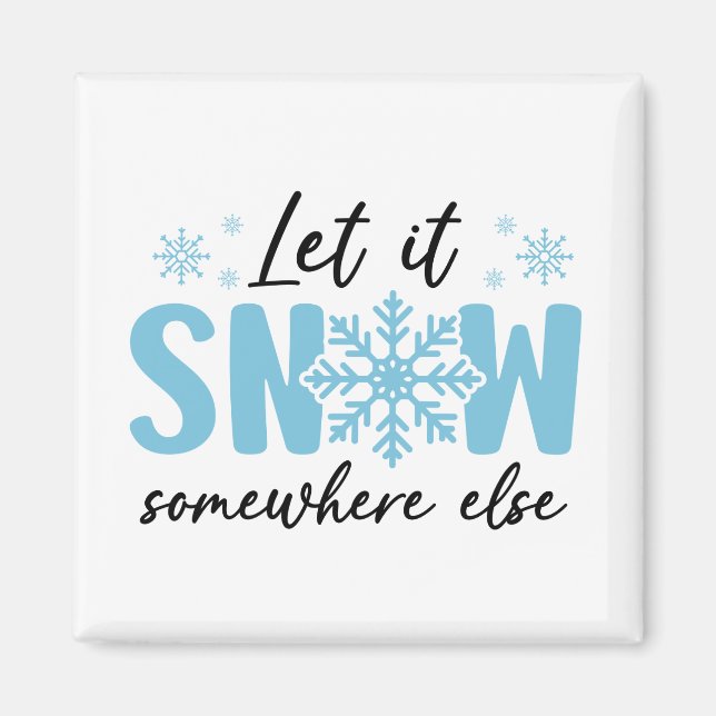 Let It Snow Somewhere Else - Funny Winter Design Magnet (Front)