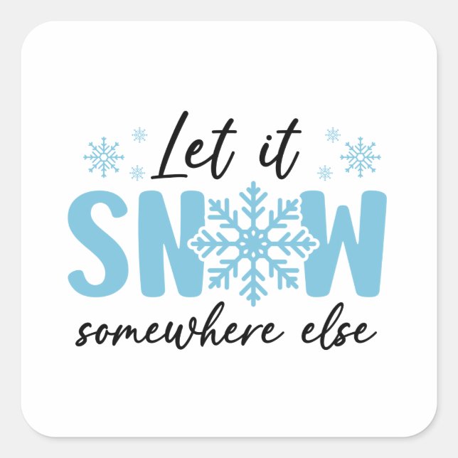 Let It Snow Somewhere Else - Funny Winter Design Square Sticker (Front)