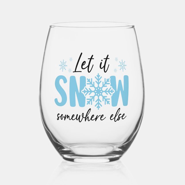 Let It Snow Somewhere Else - Funny Winter Design Stemless Wine Glass (Front)