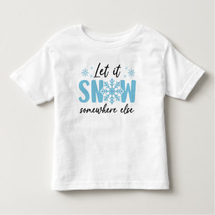 Let It Snow Somewhere Else - Funny Winter Design Toddler T-Shirt