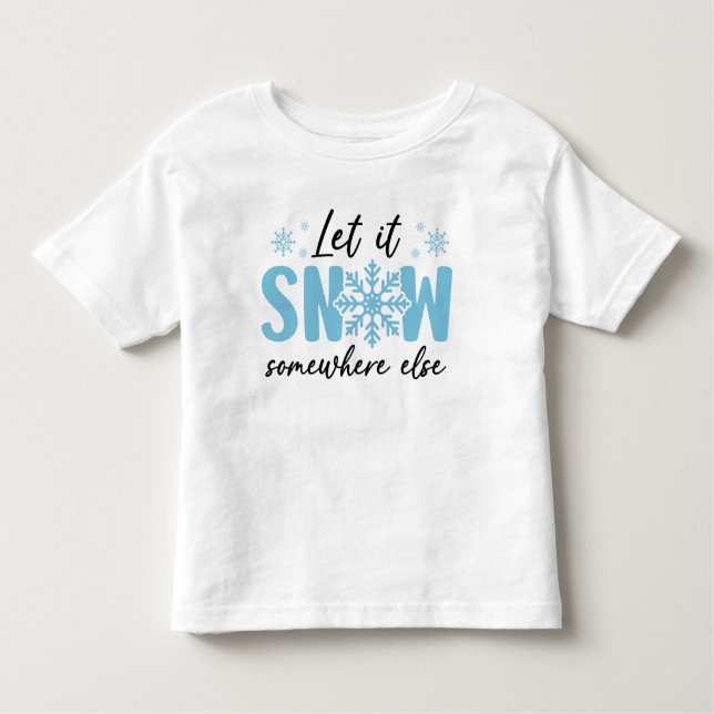 Let It Snow Somewhere Else - Funny Winter Design Toddler T-Shirt (Front)