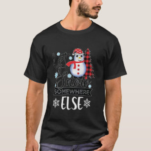 Let It Snow Somewhere Else, Its Cold Outside T-Shirt