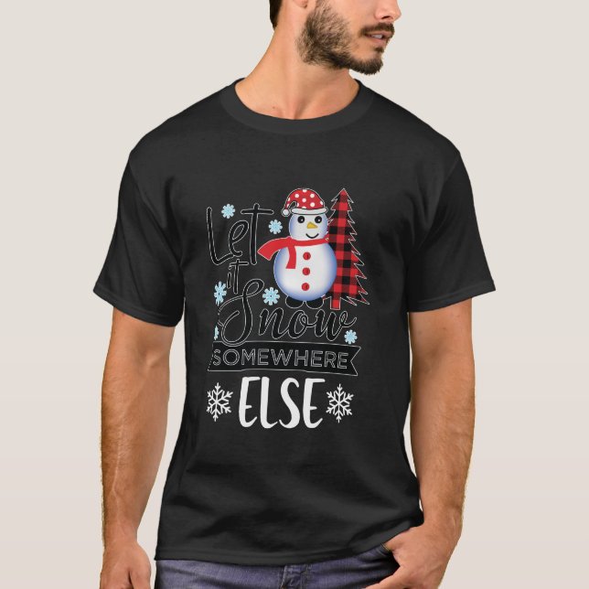 Let It Snow Somewhere Else, Its Cold Outside T-Shirt (Front)