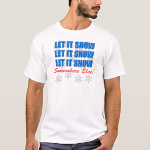 Let It Snow Somewhere Else T-Shirt