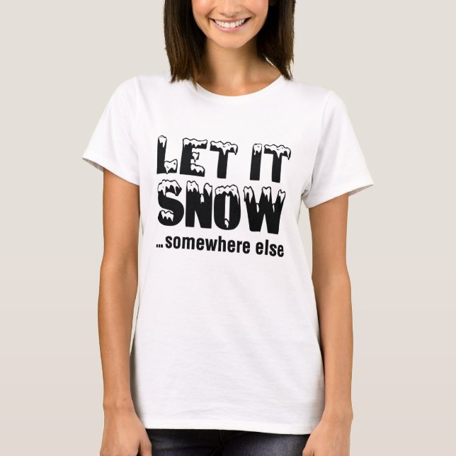 Let It Snow… Somewhere Else T-Shirt (Front)