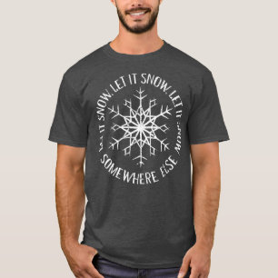 Let it Snow Somewhere Else T-Shirt