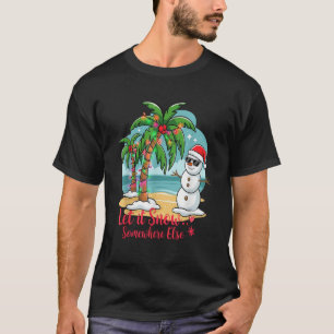 Let It Snow Somewhere Else Tropical Christmas Fun  T-Shirt