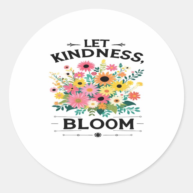 Let Kindness Bloom Positive Vibes T-Shirt Classic Round Sticker (Front)