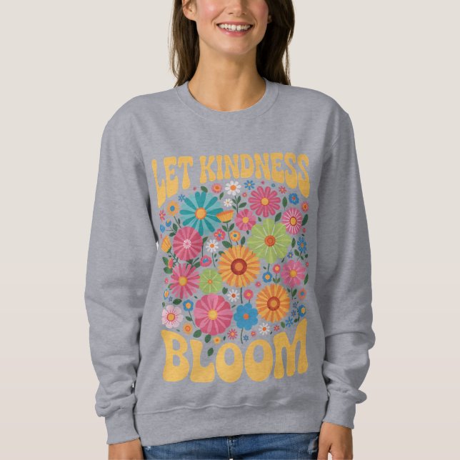 Let kindness bloom. Sweatshirt (Front)
