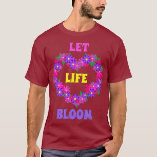 Let Life Bloom Love Flowers Gardener Florist T-Shirt