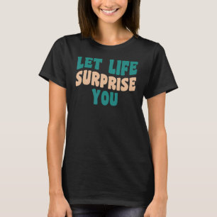 Let life surprise you  Hippie 60s 70s look   quote T-Shirt